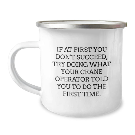 Funny Crane Operator Gifts from Friends for Men Graduation Unique Camping Mug - If At First You Don't Succeed, Try Doing What Your Crane Operator Told You To Do The First Time. - Image 1