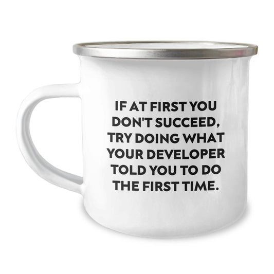 Funny Developer Gifts from Friends for Men Graduation Unique Gifts - 'If At First You Don't Succeed, Try Doing What Your Developer Told You To Do The First Time' Stainless Steel Camping Mug - Image 1