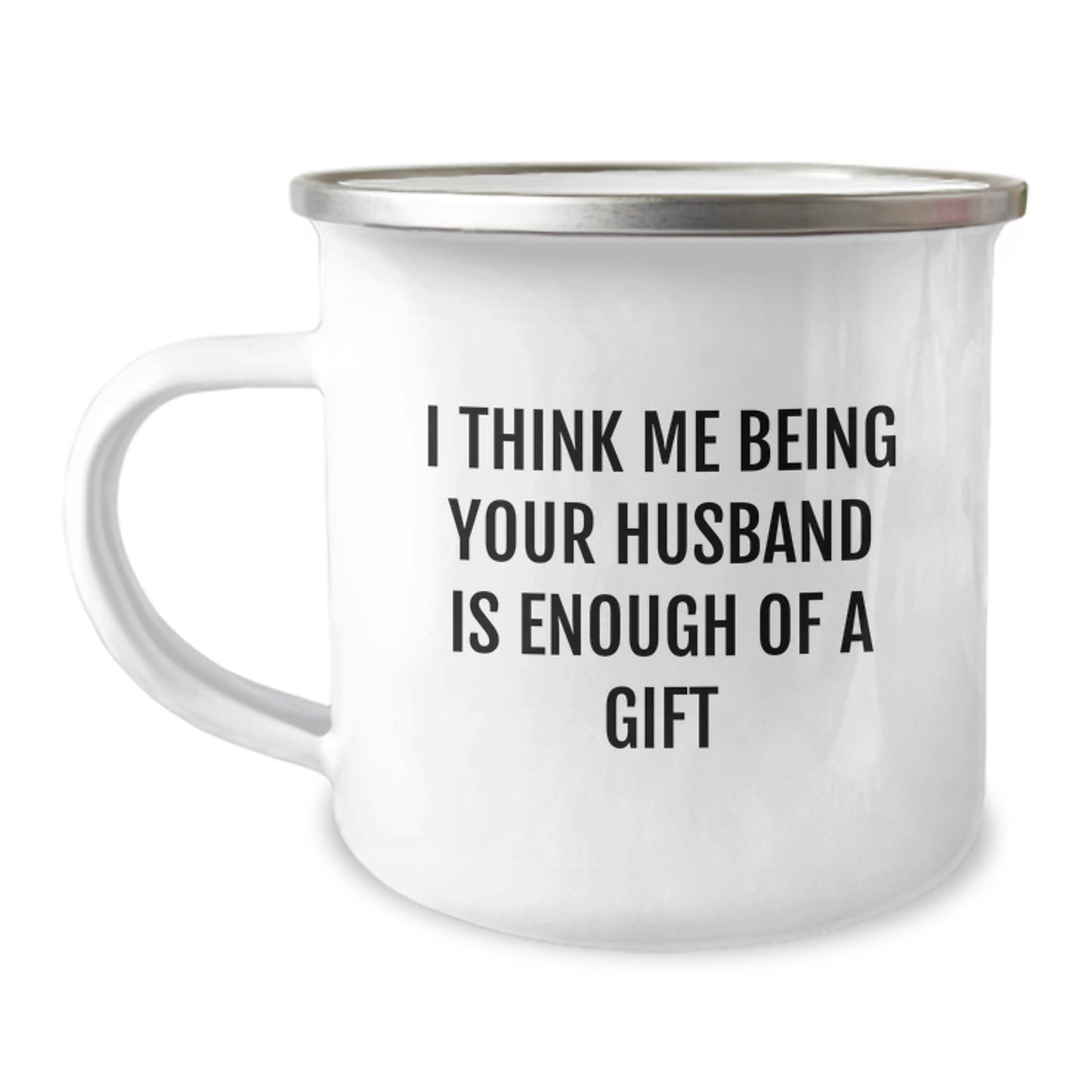 Funny Husband Gifts from Men, Unique Christmas Unique Gifts for Husband, Camping Mug with I Think Me Being Your Husband Is Enough Of A Gift - Image 1