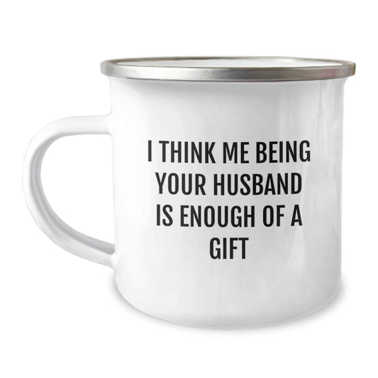 Funny Husband Gifts from Men, Unique Christmas Unique Gifts for Husband, Camping Mug with I Think Me Being Your Husband Is Enough Of A Gift - Image 1