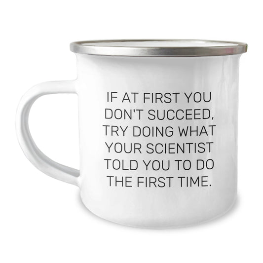 Funny Scientist Gift, Camping Mug for Birthday, 'If At First You Don't Succeed, Try Doing What Your Scientist Told You To Do The First Time.' Gifts from Friends, Gifts for Scientist - Image 1