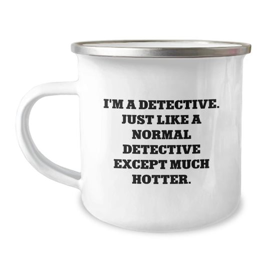 Funny Detective Gifts from Men, Camping Mug for Dad on Father's Day, I'm A Detective - Like A Normal Detective Except Much Hotter - Image 1