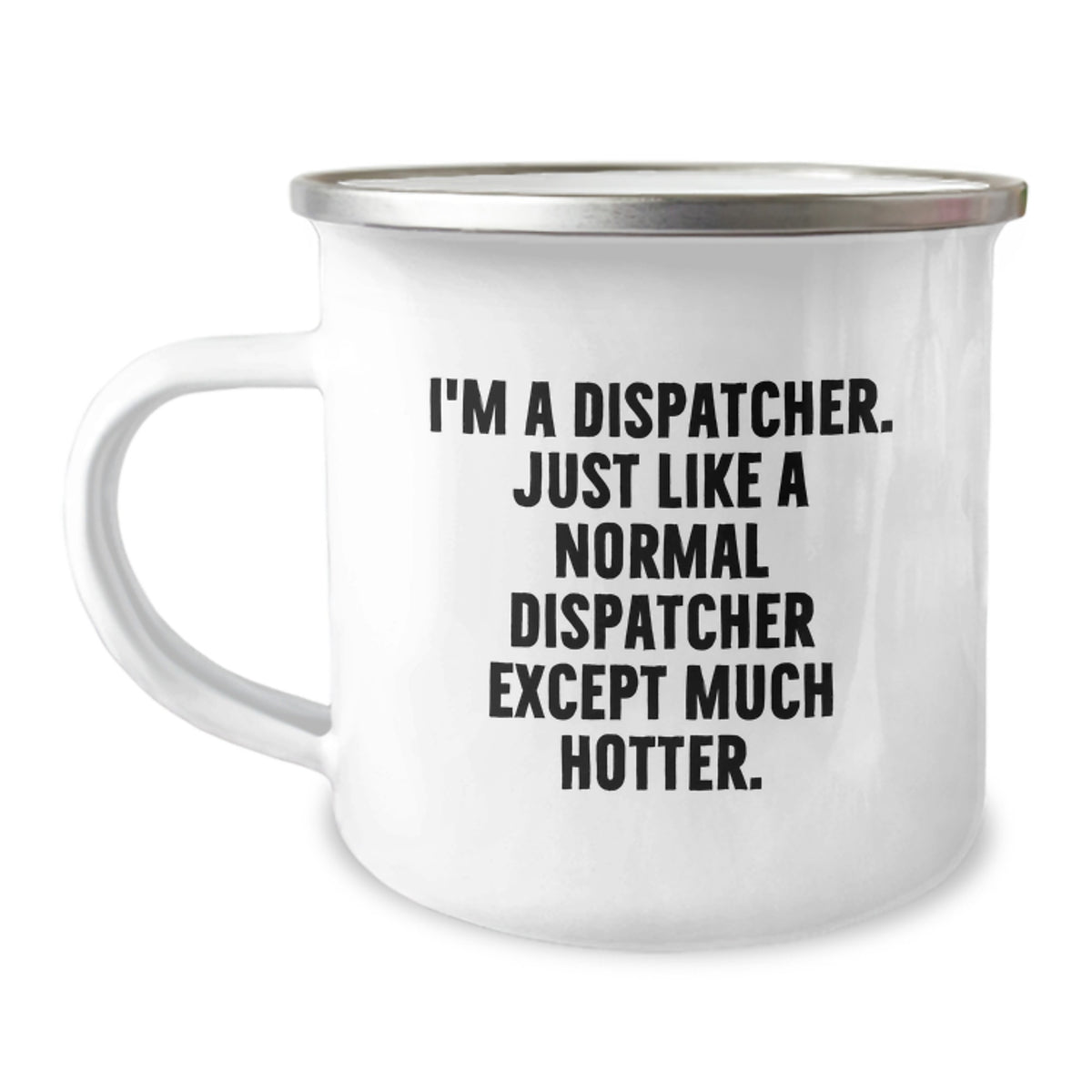 Funny Dispatcher Gifts, Unique Birthday Unique Gifts for Dispatcher, Camping Mug with Dispatcher Quote - 'I'm A Dispatcher. Just Like A Normal Dispatcher Except Much Hotter.' - Image 1