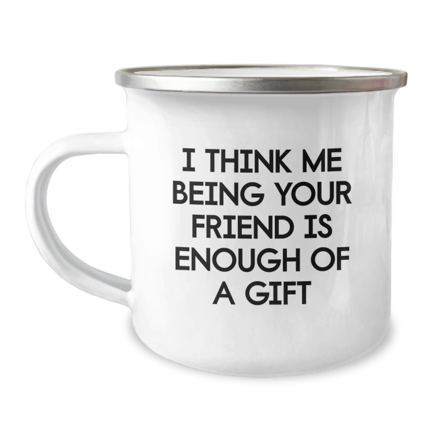 Funny Friend Camping Mug Gifts from Men to Friends on Graduation Unique Day - 'I Think Me Being Your Friend Is Enough Of A Gift' - Image 1
