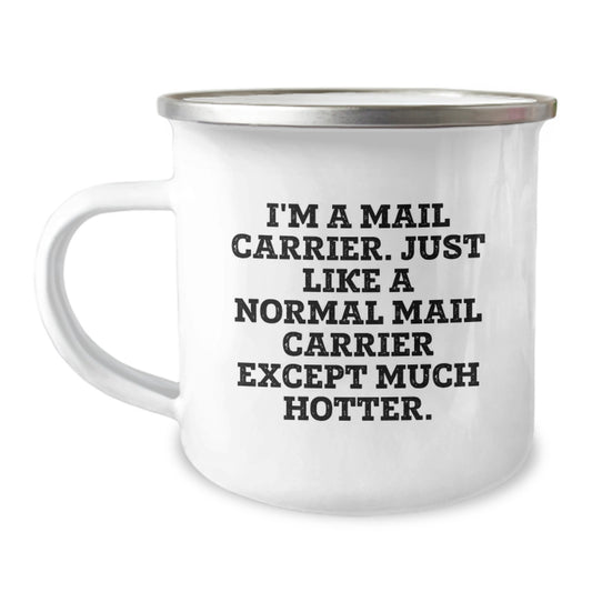 Funny Mail Carrier Gifts from Family for Mail Carrier, Unique Camping Mug for Graduation Gifts, 'I'm A Mail Carrier. Just Like A Normal Mail Carrier Except Much Hotter.' - Image 1