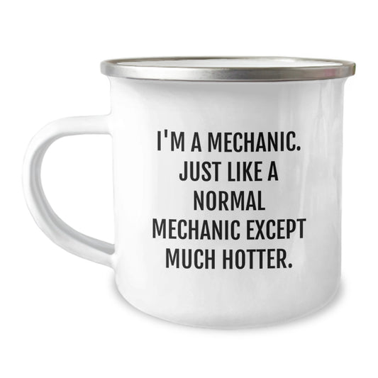 Mechanic Camping Mug Funny Gift for Mechanic from Men, Perfect for Mechanic Day, Camping Mug with Quote 'I'm A Mechanic. Just Like A Normal Mechanic Except Much Hotter.' - Image 1