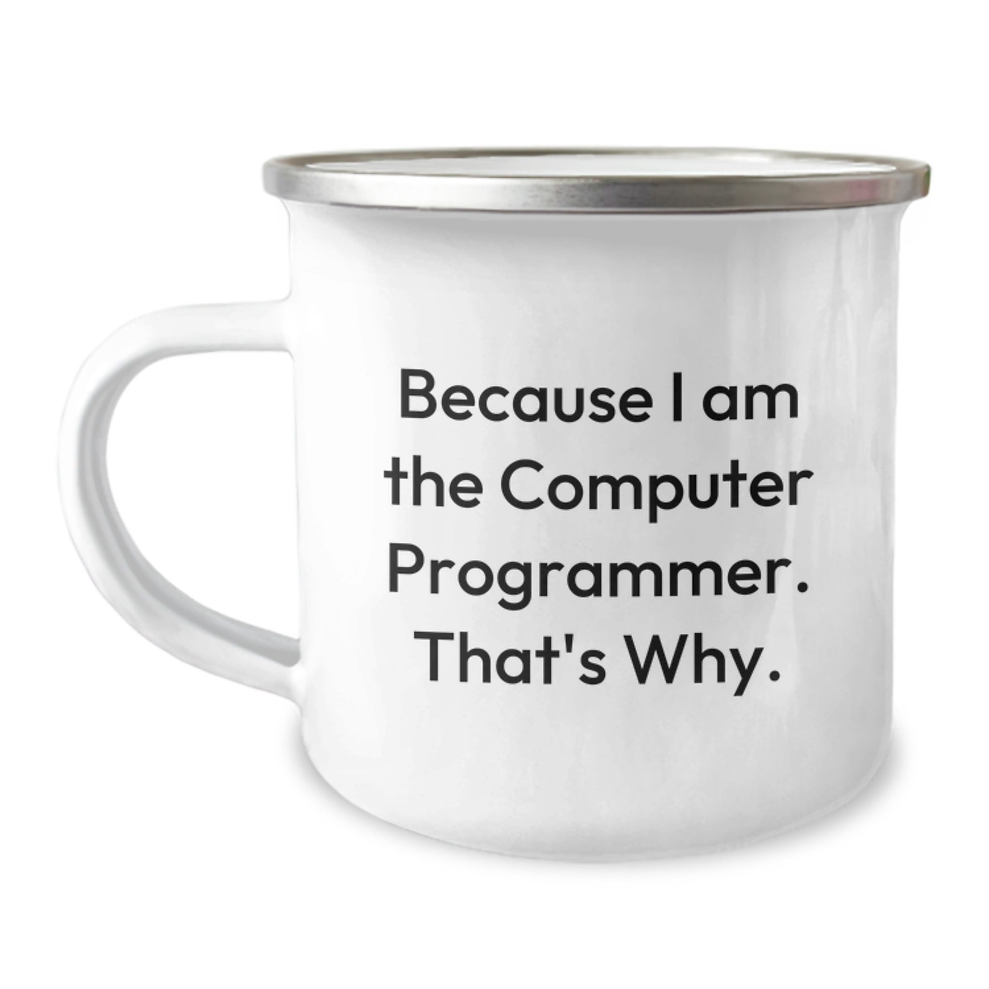 Funny Computer Programmer Gifts from Friends for Men, Because I Am The Computer Programmer. That's Why., Birthday Unique Camping Mug for Him - Image 1