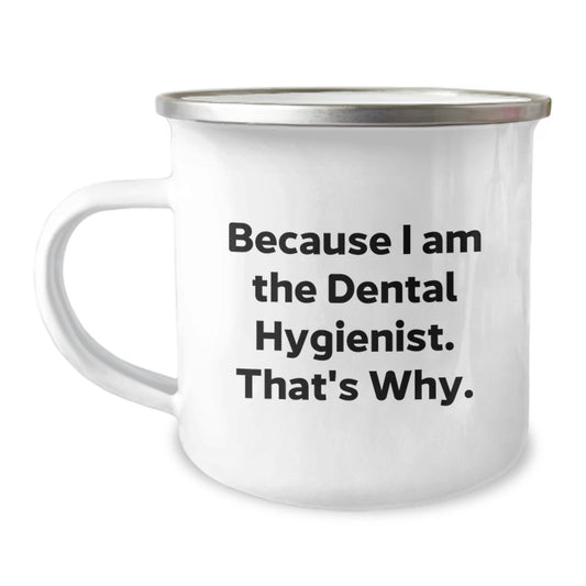 Dental Hygienist Mug, Because I Am The Dental Hygienist. That's Why., Funny Camping Mug Gifts from Friends to Dental Hygienist on Birthday - Image 1