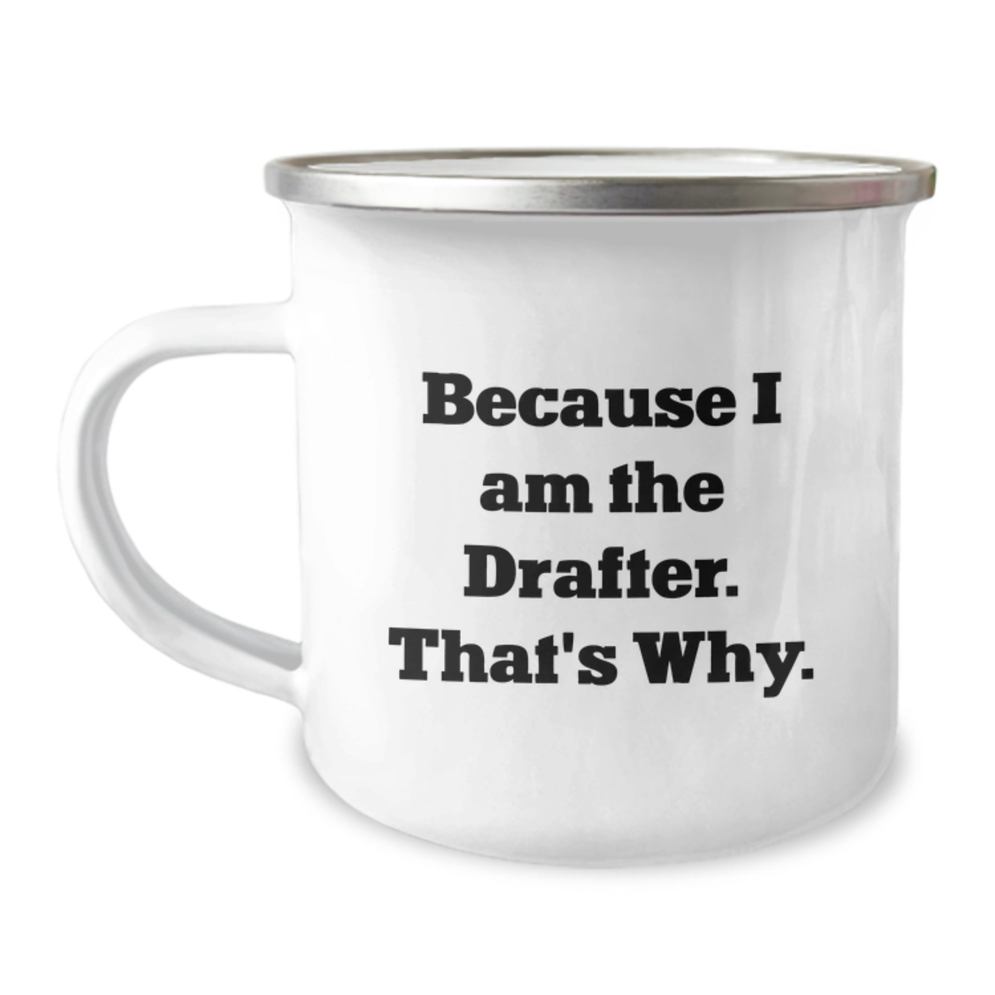Funny Drafter Gifts, Because I Am The Drafter. That's Why. - 12 oz Camping Mug for Graduation, Gifts from Friends for Drafter - Image 1