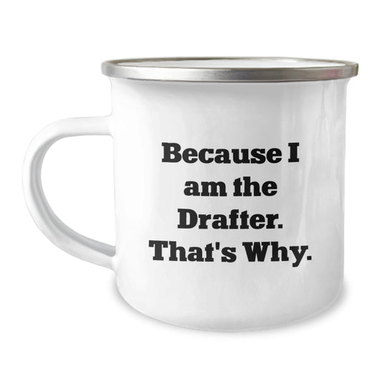 Funny Drafter Gifts, Because I Am The Drafter. That's Why. - 12 oz Camping Mug for Graduation, Gifts from Friends for Drafter - Image 1