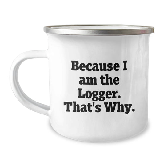 Logger Gifts from Men to Logger, Funny Camping Mug for Birthday, 'Because I Am The Logger. That's Why.' - 12 oz Stainless Steel Mug - Image 1