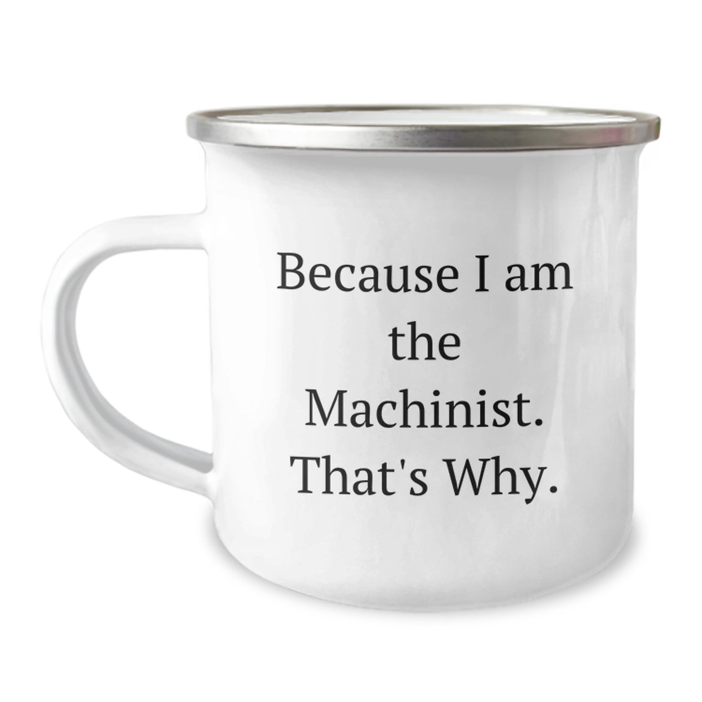 Machinist Gifts from Friends, Fun Camping Mug Quote for Men, 'Because I Am The Machinist. That's Why.' Birthday Unique Gifts - Image 1
