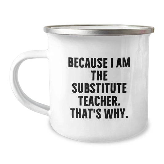 Funny Substitute Teacher Gifts from Friends for Birthday, Camping Mug Because I Am The Substitute Teacher. That's Why. - Image 1