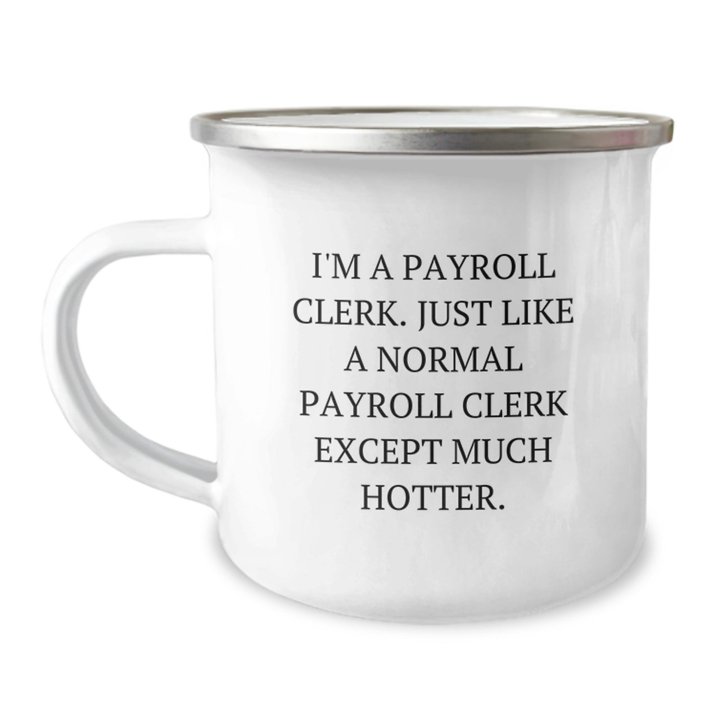 Funny Payroll Clerk Gifts, Valentine's Unique Gifts for Men, Women - 'I'm A Payroll Clerk. Just Like A Normal Payroll Clerk Except Much Hotter.' Camping Mug - Image 1