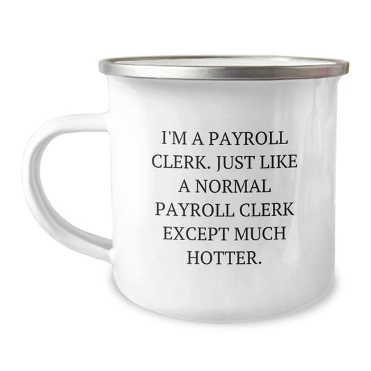 Funny Payroll Clerk Gifts, Valentine's Unique Gifts for Men, Women - 'I'm A Payroll Clerk. Just Like A Normal Payroll Clerk Except Much Hotter.' Camping Mug - Image 1