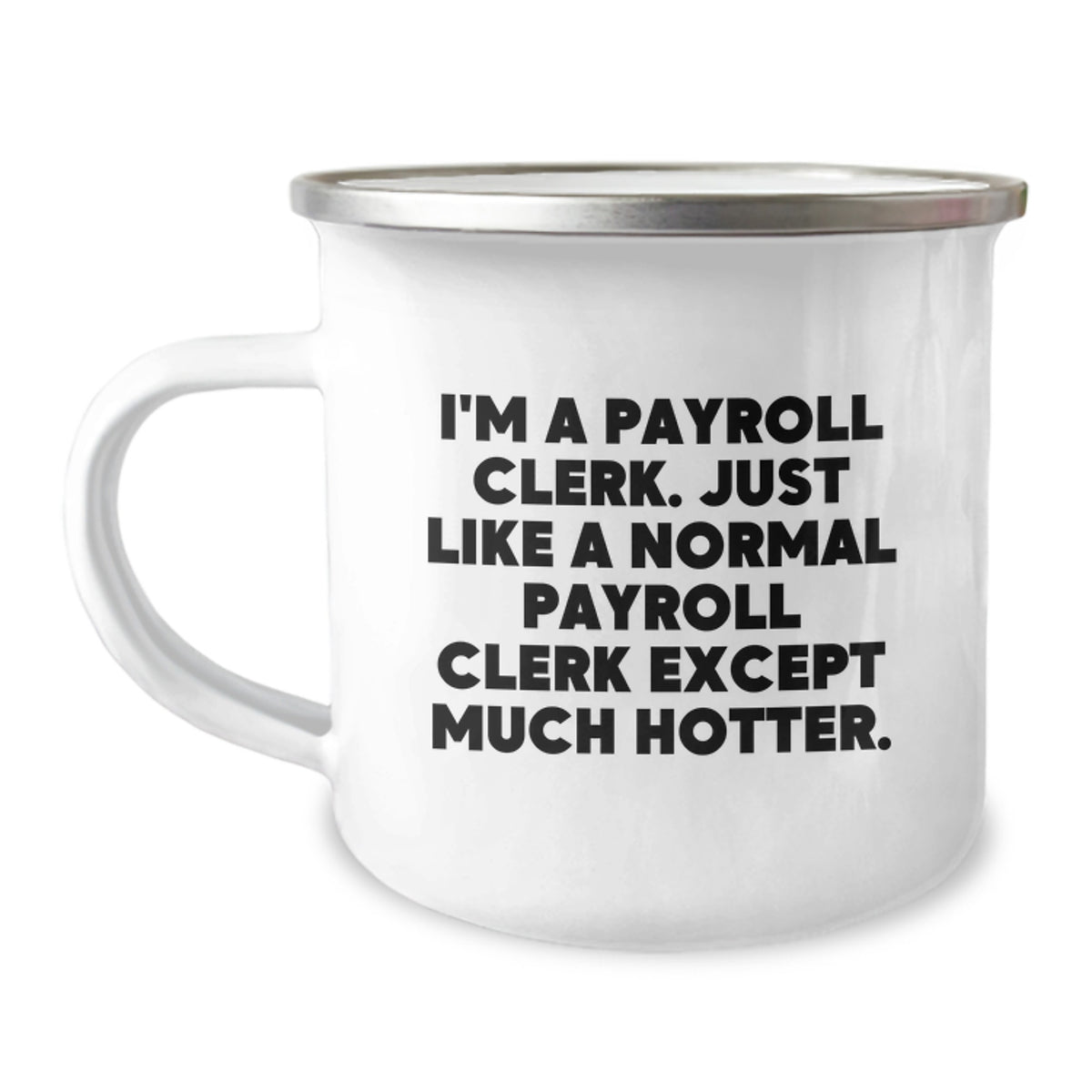 Gifts from Friends for Payroll Clerk, Funny Valentine's Camping Mug, I'm A Payroll Clerk Just Like A Normal Payroll Clerk Except Much Hotter - Image 1