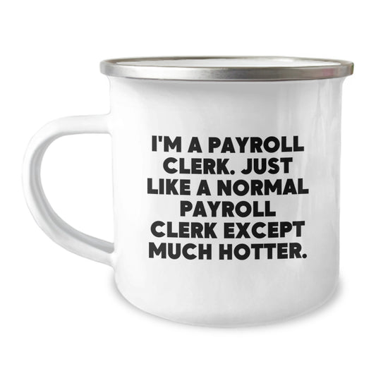 Gifts from Friends for Payroll Clerk, Funny Valentine's Camping Mug, I'm A Payroll Clerk Just Like A Normal Payroll Clerk Except Much Hotter - Image 1