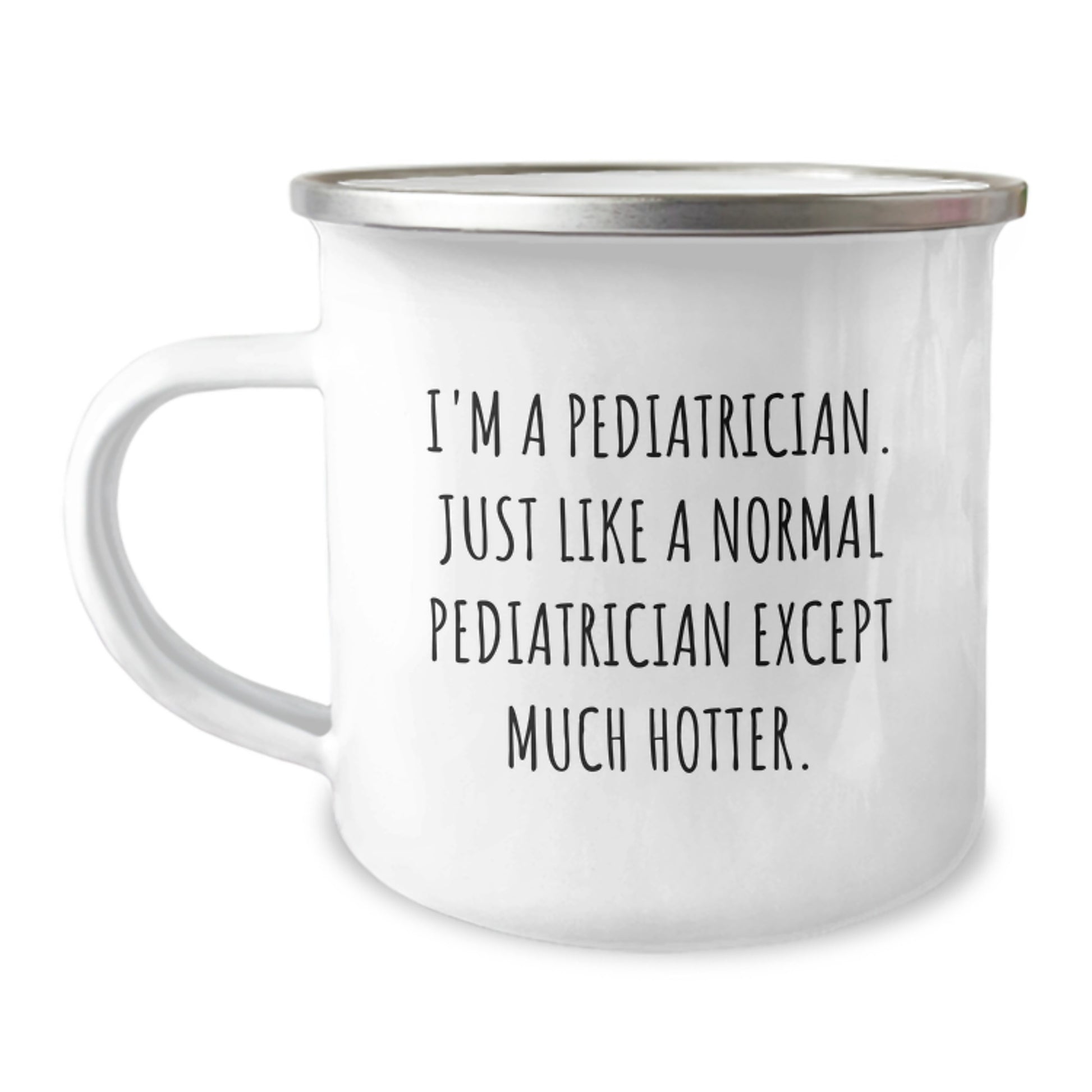 Funny Gifts from Friends to Pediatrician Men Camping Mug - Valentine's Unique Gifts, I'm A Pediatrician, Just Like A Normal Pediatrician Except Much Hotter - Image 1