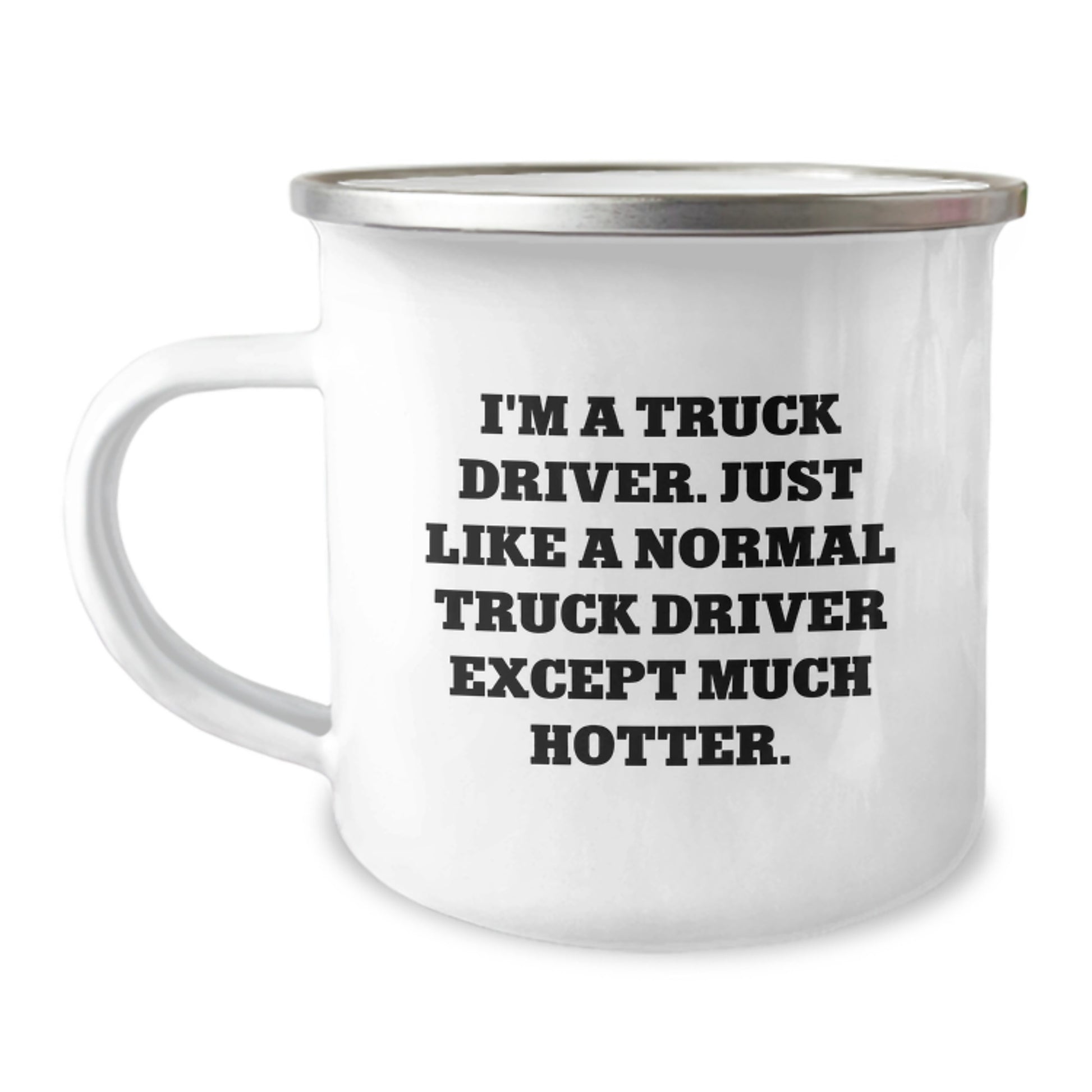 Truck Driver Birthday Unique Gift, Funny Camping Mug for Men, 'I'm A Truck Driver. Just Like A Normal Truck Driver Except Much Hotter.' Enamel Finish Stainless Steel 12 oz Capacity - Image 1