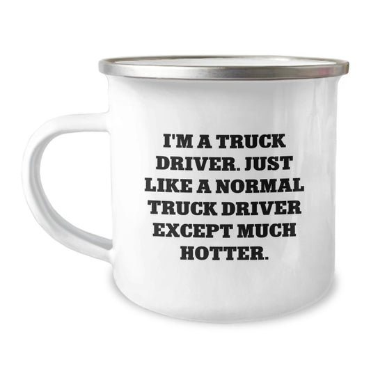Truck Driver Birthday Unique Gift, Funny Camping Mug for Men, 'I'm A Truck Driver. Just Like A Normal Truck Driver Except Much Hotter.' Enamel Finish Stainless Steel 12 oz Capacity - Image 1