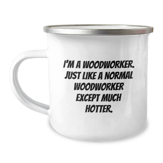 Woodworker Gifts from Friends - Funny 'I'm A Woodworker. Just Like A Normal Woodworker Except Much Hotter.' Birthday Unique Gifts for Woodworkers - Image 1