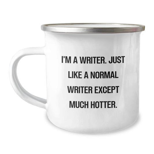 Gifts from Friends and Family, Funny Quote Writer Gifts, Valentine's Unique Gifts for Women, Men, and Coworkers - 'I'm A Writer. Just Like A Normal Writer Except Much Hotter.' Camping Mug - Image 1
