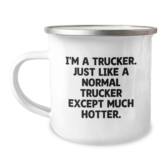 Funny Trucker Gifts from Men, Trucker Camping Mug for Friends, Unique Graduation Gifts for Trucker - 'I'm A Trucker. Just Like A Normal Trucker Except Much Hotter.' - Image 1