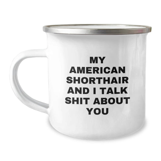 Funny American Shorthair Cat Camping Mug Gifts from Friends for Graduate, American Shorthair Cat Lover Unique Graduation Gifts, 'My American Shorthair And I Talk Shit About You' Camping Mug - Image 1