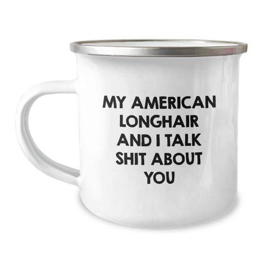 Funny American Longhair Cat Gifts from Friends - Valentine's Unique Camping Mug for Men and Women - My American Longhair And I Talk Shit About You Quote - Image 1