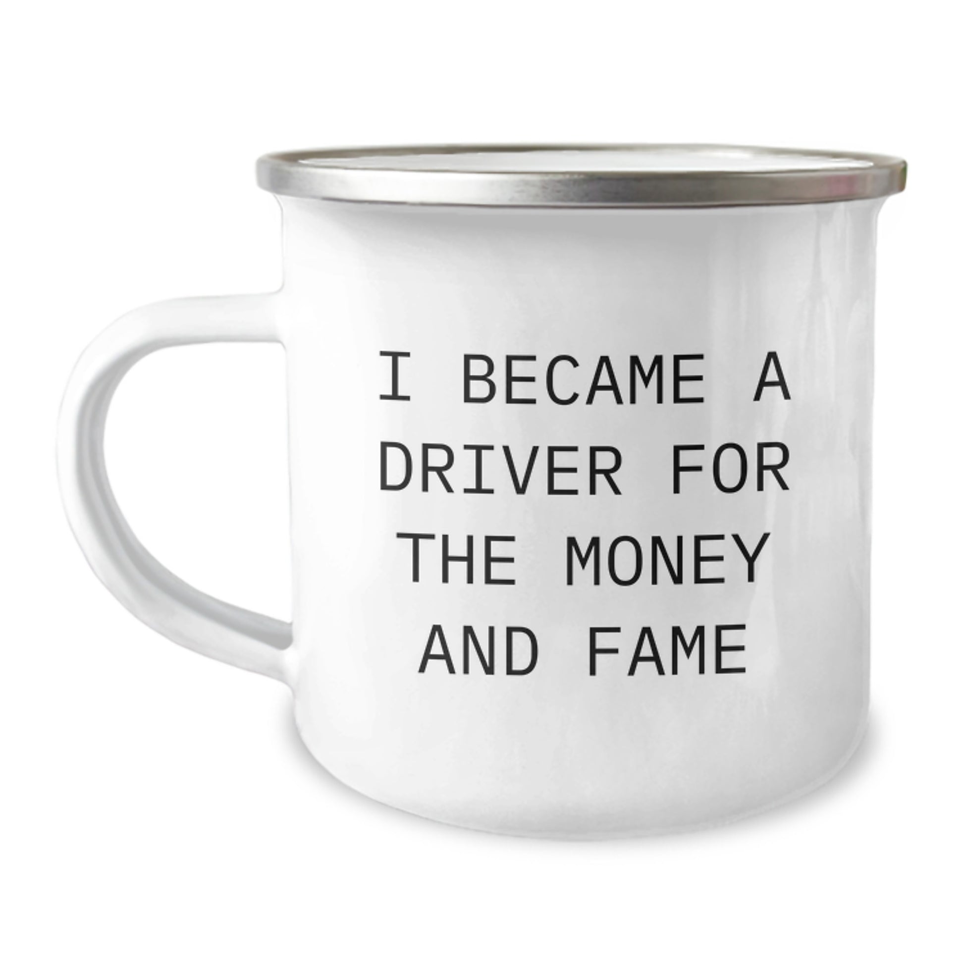 Funny Driver Gifts for Men from Family - I Became A Driver For The Money And Fame Quote - 12 oz Stainless Steel Camping Mug - Image 1