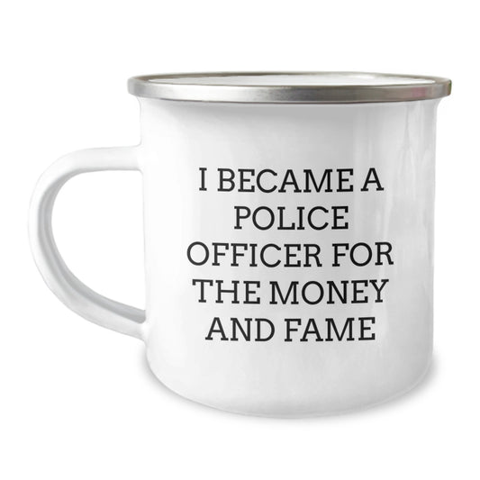 Police Officer Camping Mug, Funny Gift for Friends and Family, I Became a Police Officer for the Money and Fame, Christmas Unique Gifts from Men to Police Officer - Image 1