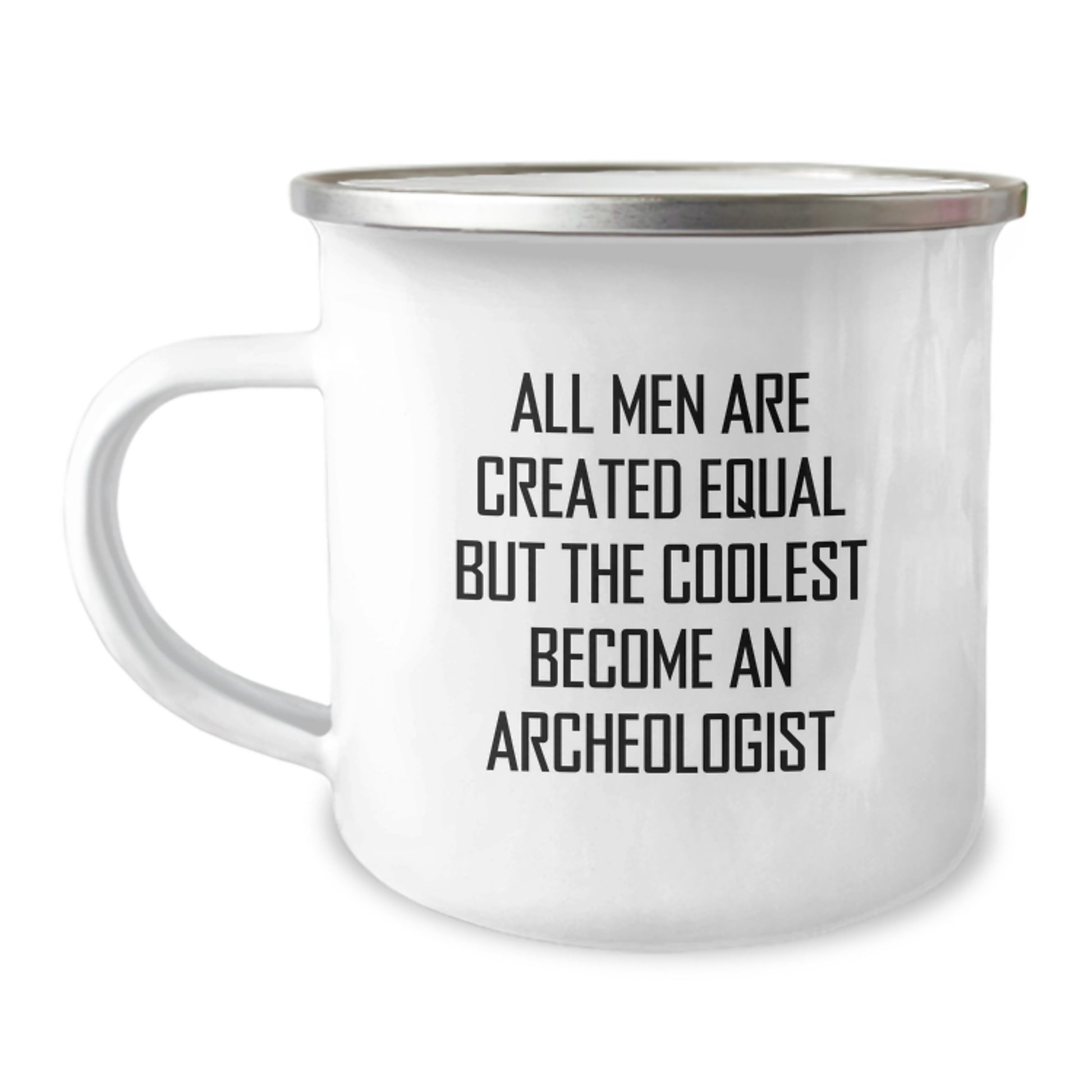 Funny Archeologist Quotes Gifts from Men to Archeologist Friends on Valentine's Unique Camping Mugs - All Men Are Created Equal but The Coolest Become An Archeologist - Image 1