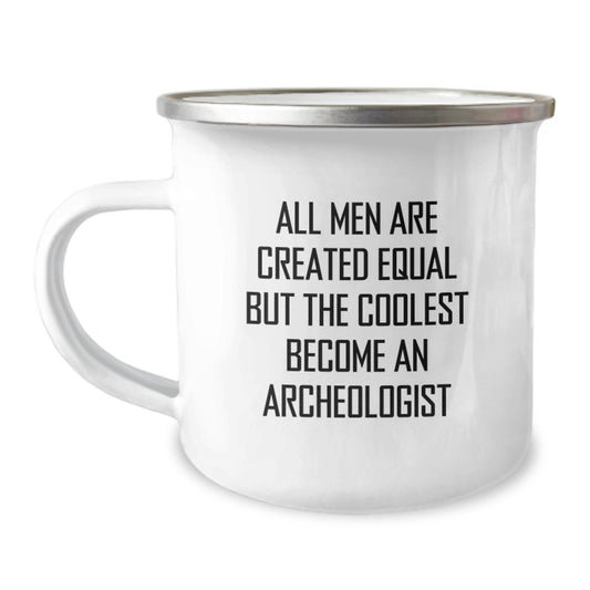 Funny Archeologist Quotes Gifts from Men to Archeologist Friends on Valentine's Unique Camping Mugs - All Men Are Created Equal but The Coolest Become An Archeologist - Image 1