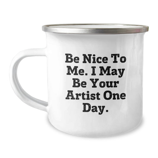 Gifts from Friends for Artists, Funny Camping Mug, 'Be Nice to Me. I May Be Your Artist One Day.' - Image 1