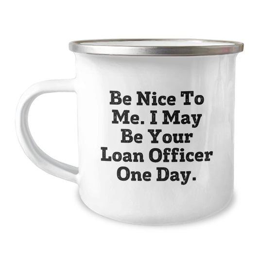 Funny Loan Officer Gifts for Men - Be Nice To Me. I May Be Your Loan Officer One Day. - Camping Mug for Graduation - Image 1
