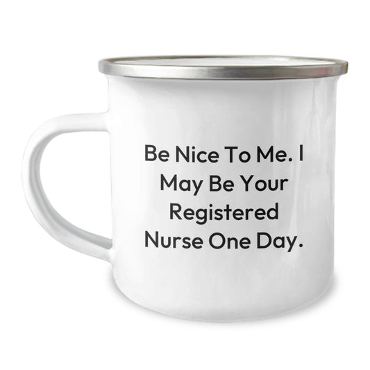 Registered Nurse Gifts from Friends - Funny Camping Mug for Graduation - 'Be Nice To Me. I May Be Your Registered Nurse One Day.' - Image 1