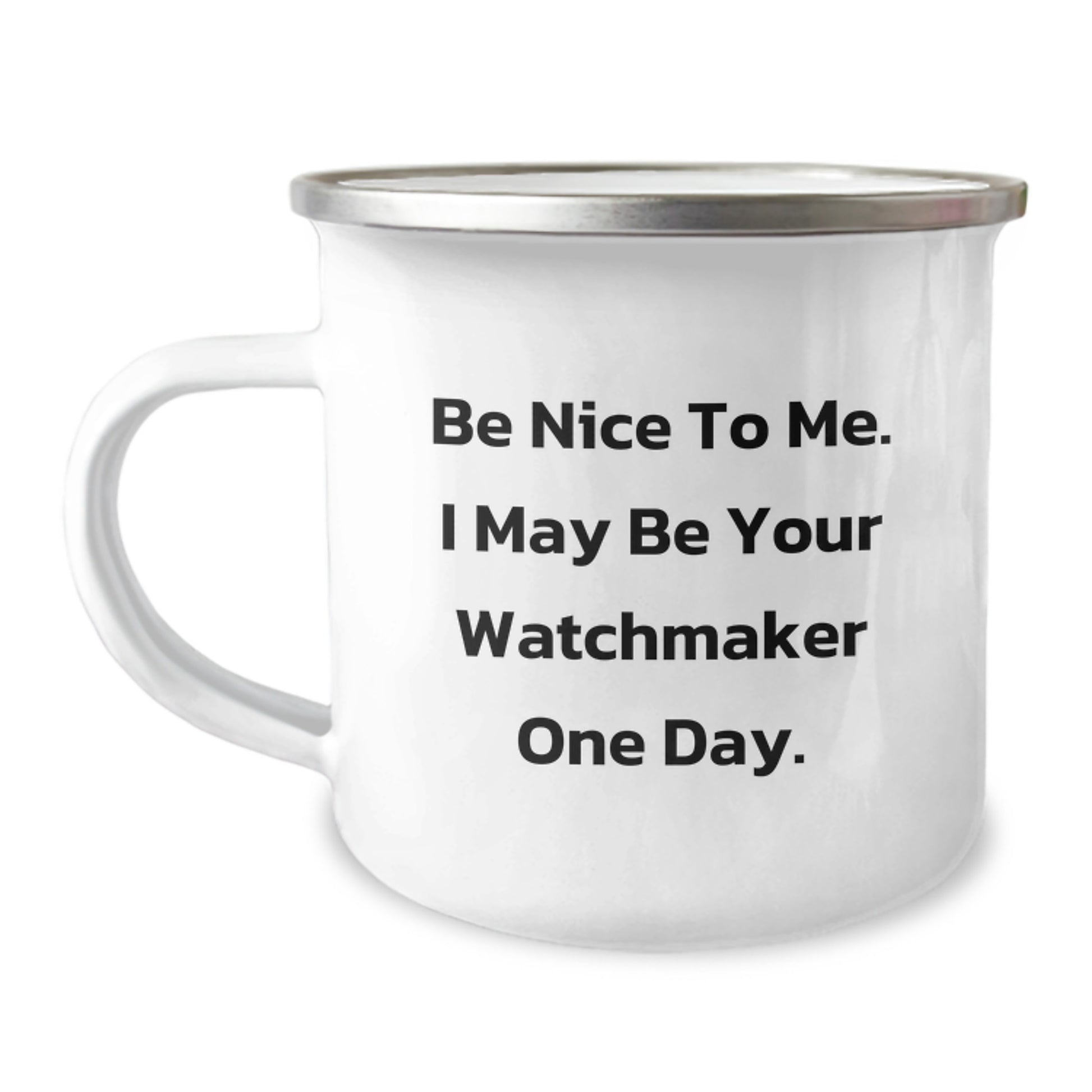 Funny Watchmaker Gifts for Men and Women, Christmas Unique Presents from Friends, Coworkers, or Family - Be Nice To Me. I May Be Your Watchmaker One Day. - Camping Mug - Image 1