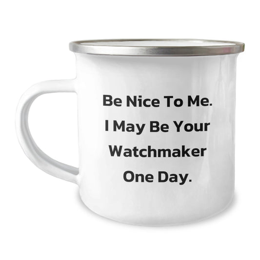 Funny Watchmaker Gifts for Men and Women, Christmas Unique Presents from Friends, Coworkers, or Family - Be Nice To Me. I May Be Your Watchmaker One Day. - Camping Mug - Image 1
