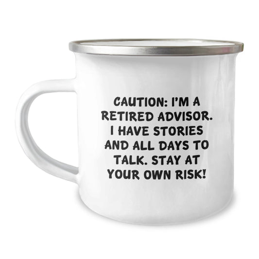 Funny Advisor Gifts, Caution: I'm A Retired Advisor. I Have Stories And All Days To Talk. Stay At Your Own Risk! Camping Mug, Birthday Unique Gifts for Men, Friends, Coworkers, from Family - Image 1