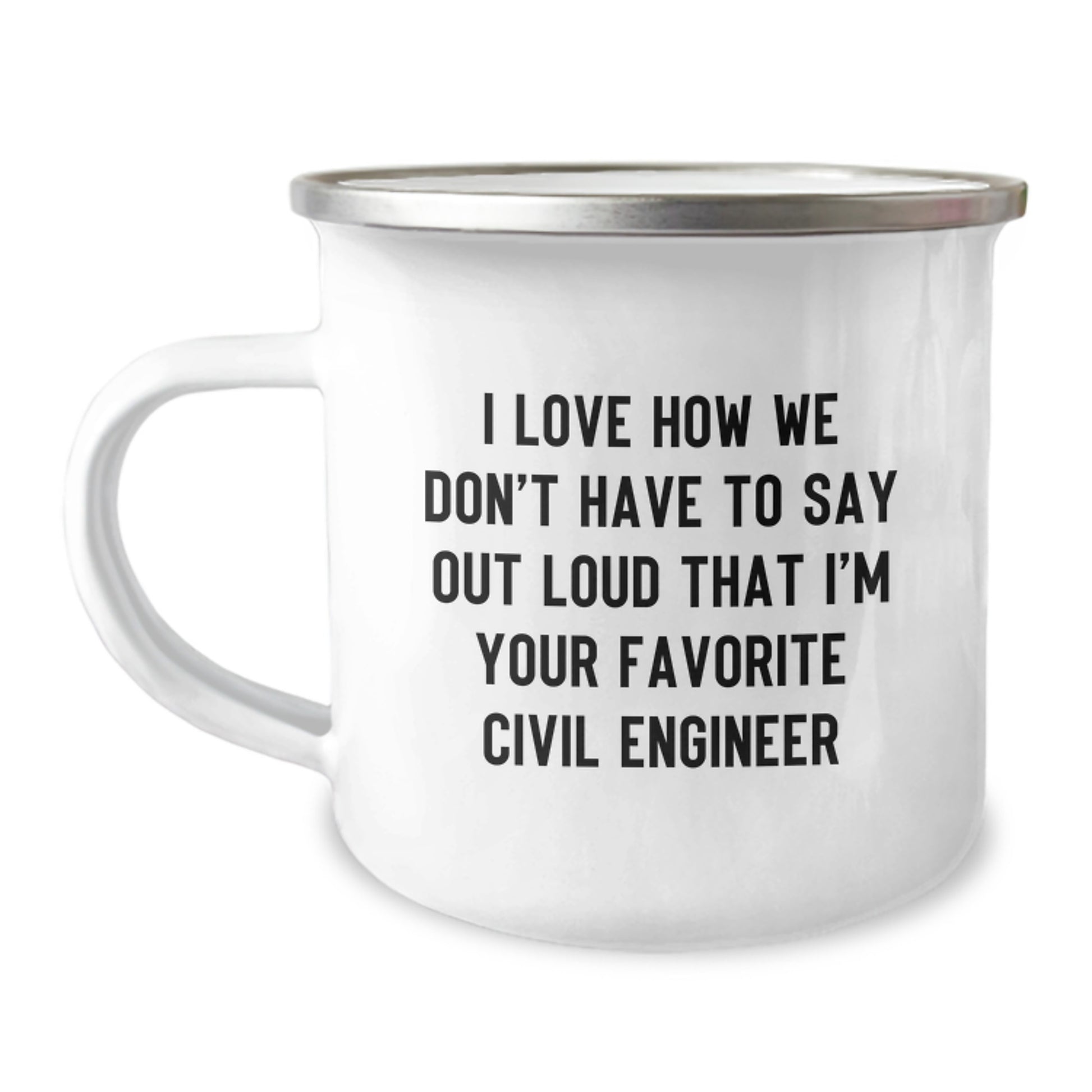 Funny Civil Engineer Gifts for Men - I Love How We Don't Have To Say Out Loud That I'm Your Favorite - Camping Mug - Image 1