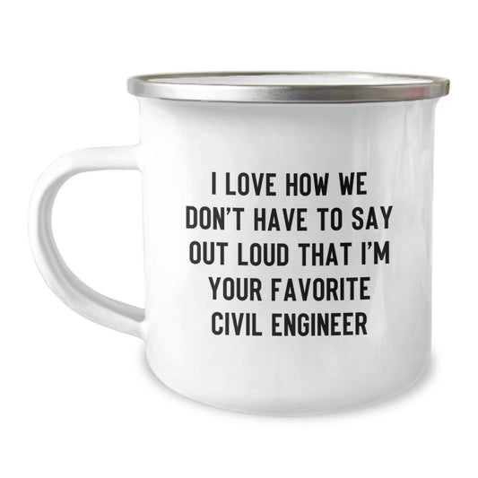 Funny Civil Engineer Gifts for Men - I Love How We Don't Have To Say Out Loud That I'm Your Favorite - Camping Mug - Image 1