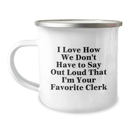 Funny Clerk Gifts - 'I Love How We Don't Have To Say Out Loud That I'm Your Favorite Clerk' Camping Mug for Christmas Unique Gifts from Men to Women Friends Family - Image 1