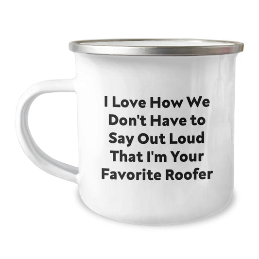 Funny Roofer Gifts for Men from Friends - I Love How We Don't Have To Say Out Loud That I'm Your Favorite Roofer - Image 1