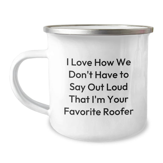 Funny Roofer Gifts from Family - I Love How We Don't Have To Say Out Loud That I'm Your Favorite Roofer, Camping Mug for Roofers, Graduation Unique Gifts for Friends and Family - Image 1