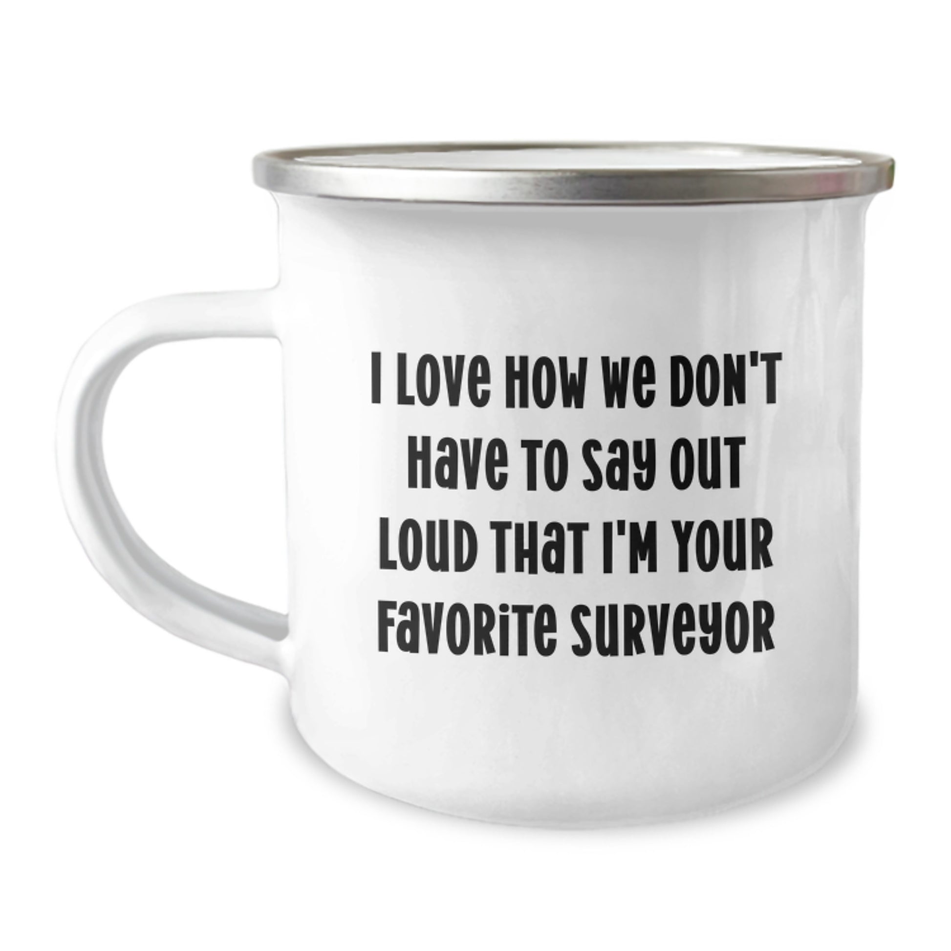 Funny Surveyor Gifts for Men - Unique Camping Mug - I Love How We Don't Have To Say Out Loud That I'm Your Favorite Surveyor, Perfect for Graduation Day - Image 1