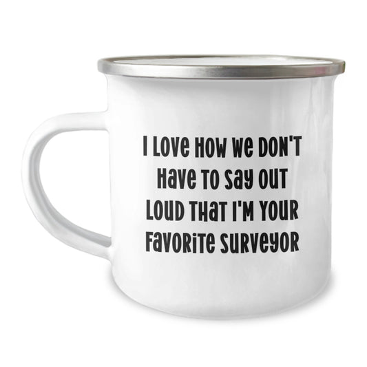 Funny Surveyor Gifts for Men - Unique Camping Mug - I Love How We Don't Have To Say Out Loud That I'm Your Favorite Surveyor, Perfect for Graduation Day - Image 1