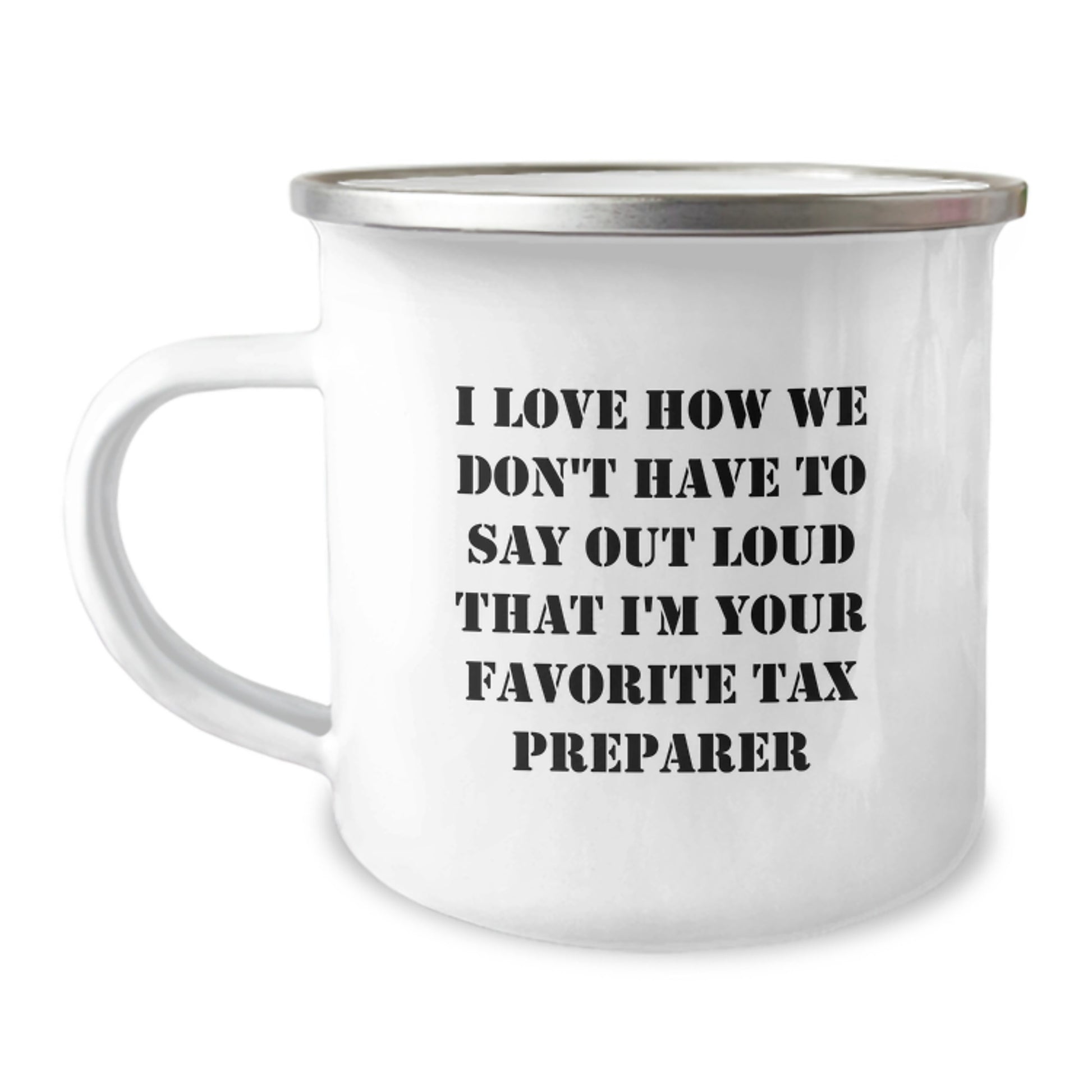 Funny Tax Preparer Gifts for Friends - I Love How We Don't Have To Say Out Loud That I'm Your Favorite Tax Preparer, Graduation Unique Gifts from Men to Women, 12 oz Camping Mug - Image 1