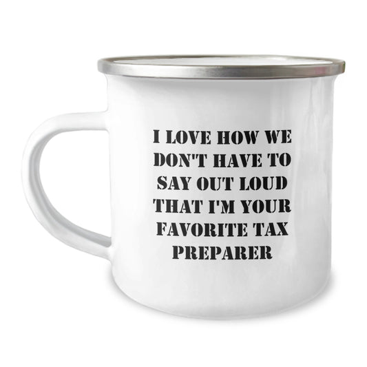 Funny Tax Preparer Gifts for Friends - I Love How We Don't Have To Say Out Loud That I'm Your Favorite Tax Preparer, Graduation Unique Gifts from Men to Women, 12 oz Camping Mug - Image 1