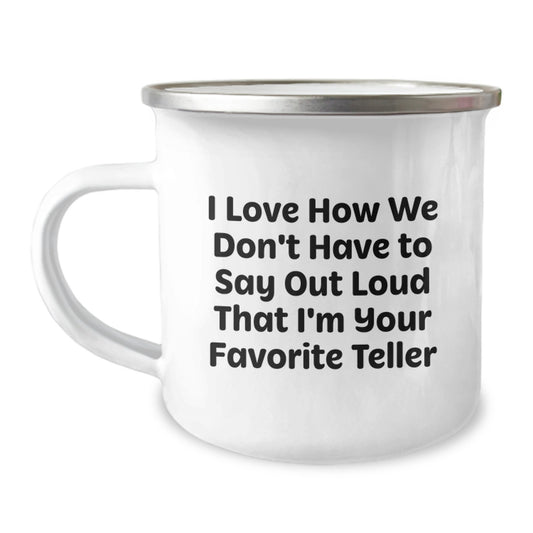 Funny Teller Gifts for Friends from Family - I Love How We Don't Have To Say Out Loud That I'm Your Favorite Teller Camping Mug - Image 1