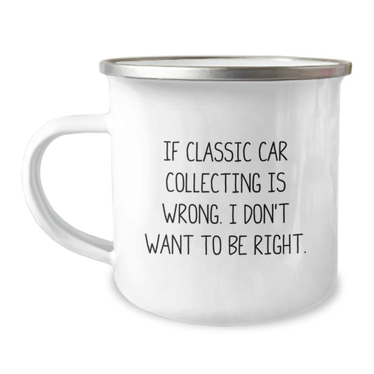 Funny Classic Car Collecting Gifts from Friends for Classic Car Enthusiasts, 'If Classic Car Collecting Is Wrong. I Don't Want To Be Right.' Graduation Unique Gifts, 12 oz Camping Mug - Image 1